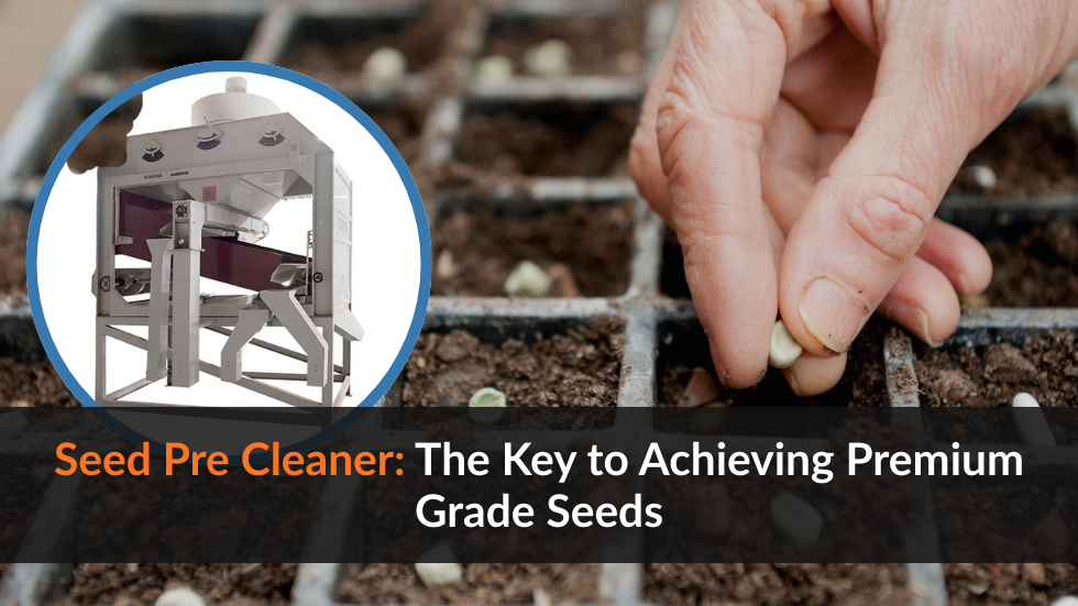 Seed Pre Cleaner: The Key to Achieving Premium Grade Seeds