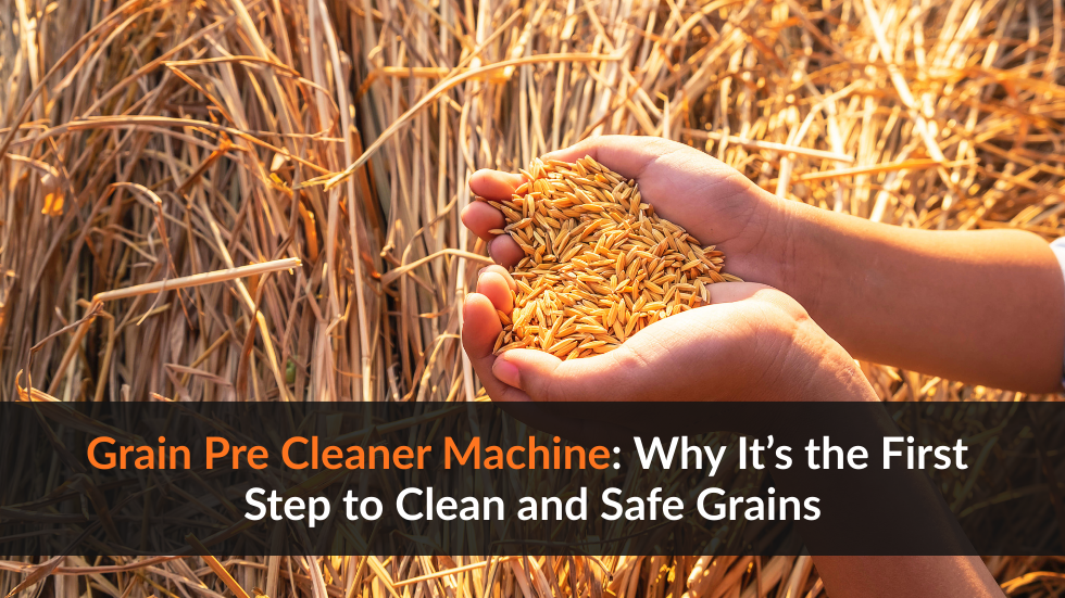 Grain Pre Cleaner Machine: Why It’s the First Step to Clean and Safe Grains