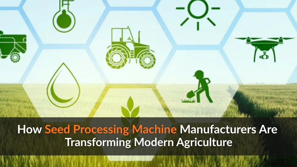 How Seed Processing Machine Manufacturers Are Transforming Modern Agriculture