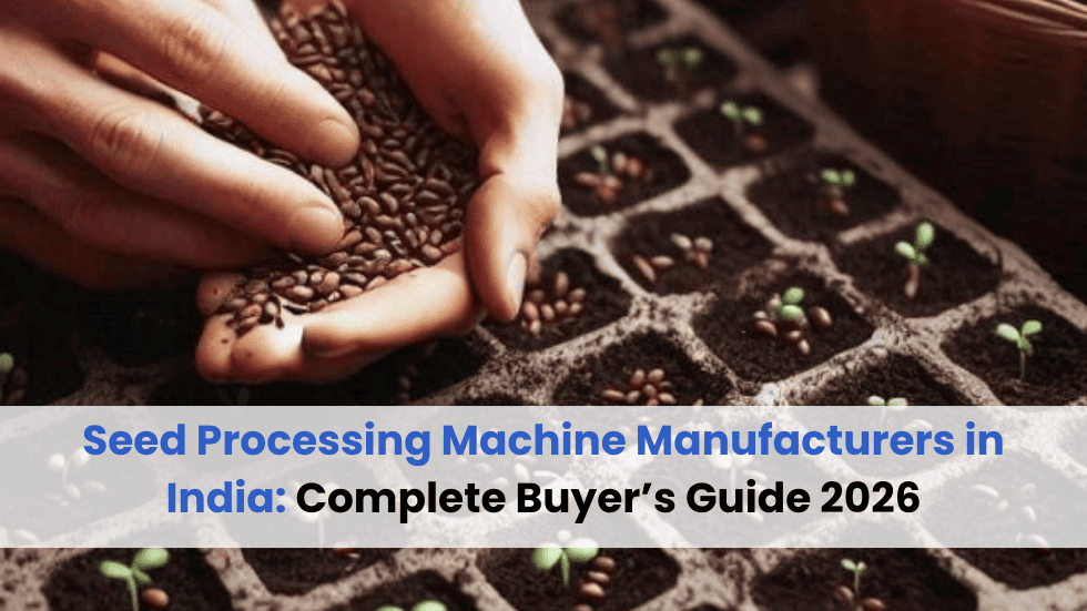 Seed Processing Machine Manufacturers in India: Complete Buyer’s Guide 2026